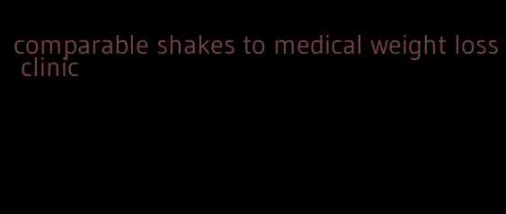 comparable shakes to medical weight loss clinic