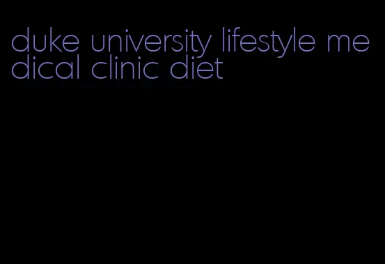 duke university lifestyle medical clinic diet