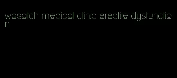 wasatch medical clinic erectile dysfunction