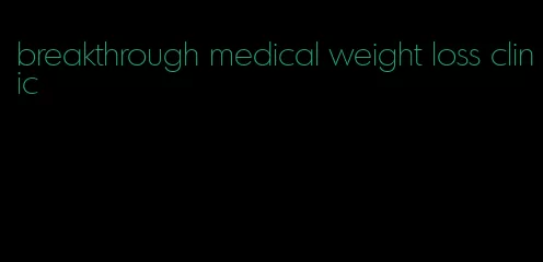 breakthrough medical weight loss clinic