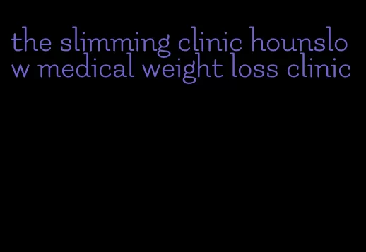 the slimming clinic hounslow medical weight loss clinic