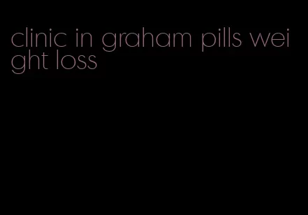 clinic in graham pills weight loss