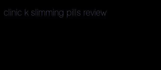 clinic k slimming pills review