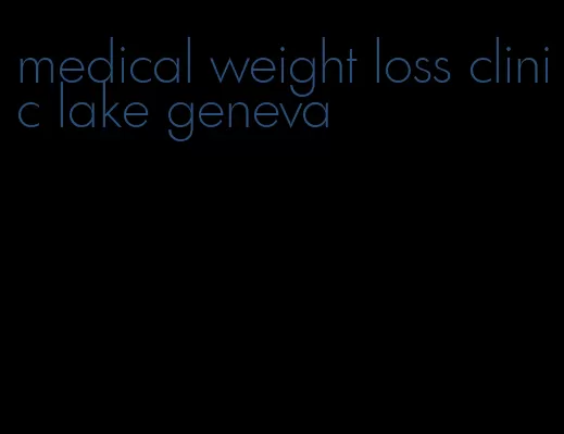 medical weight loss clinic lake geneva