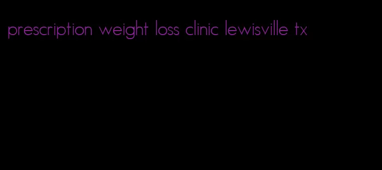 prescription weight loss clinic lewisville tx