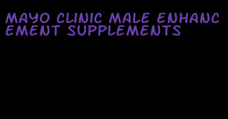 mayo clinic male enhancement supplements