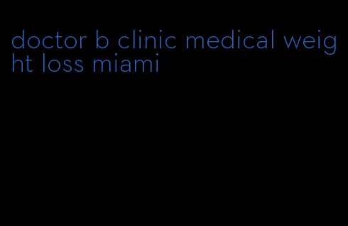 doctor b clinic medical weight loss miami