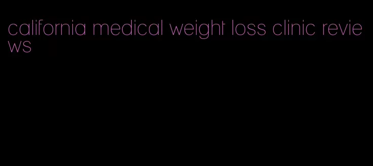 california medical weight loss clinic reviews