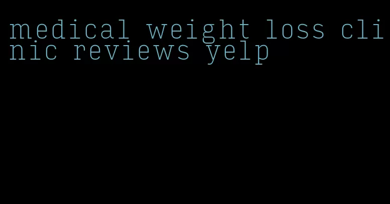 medical weight loss clinic reviews yelp