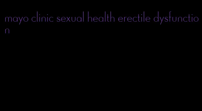 mayo clinic sexual health erectile dysfunction