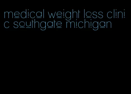 medical weight loss clinic southgate michigan