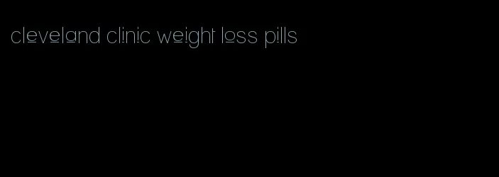 cleveland clinic weight loss pills