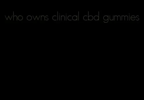 who owns clinical cbd gummies