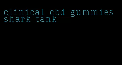 clinical cbd gummies shark tank