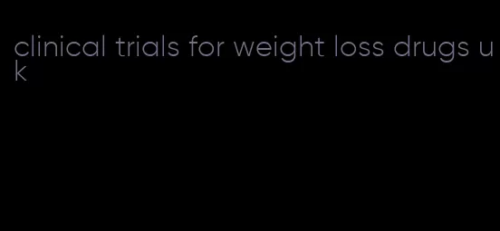 clinical trials for weight loss drugs uk