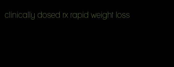 clinically dosed rx rapid weight loss