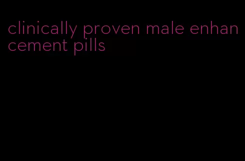 clinically proven male enhancement pills