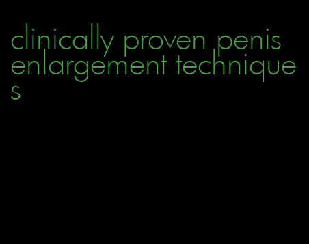 clinically proven penis enlargement techniques