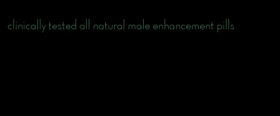 clinically tested all natural male enhancement pills