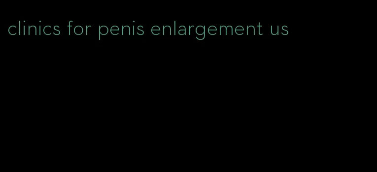 clinics for penis enlargement us