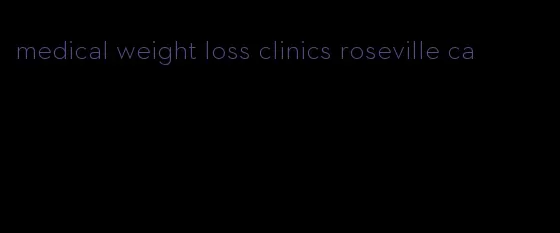 medical weight loss clinics roseville ca