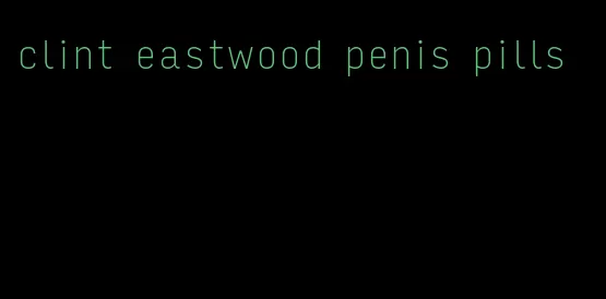 clint eastwood penis pills