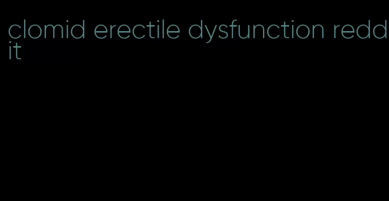 clomid erectile dysfunction reddit