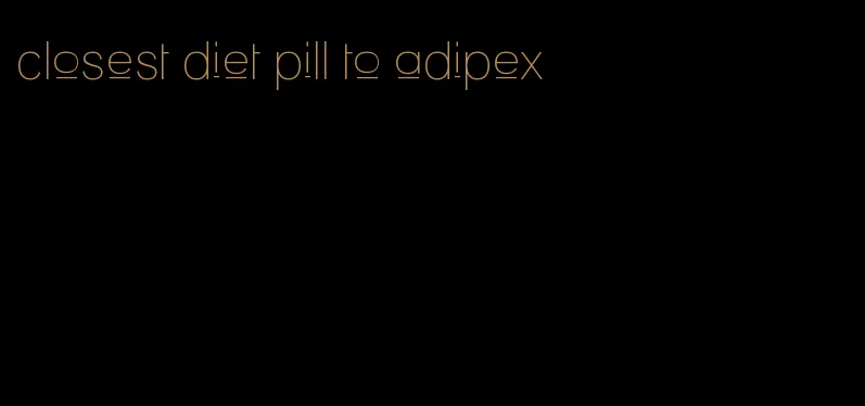 closest diet pill to adipex