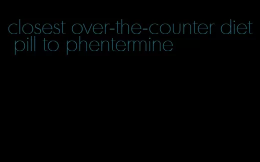 closest over-the-counter diet pill to phentermine