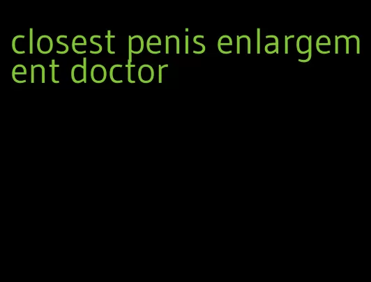 closest penis enlargement doctor