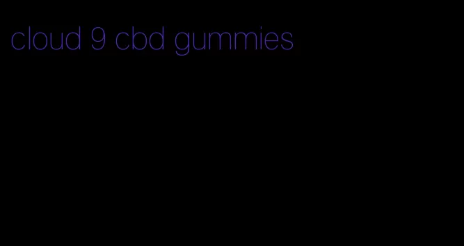 cloud 9 cbd gummies