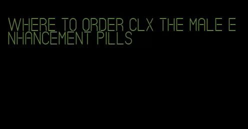 where to order clx the male enhancement pills