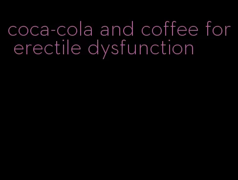 coca-cola and coffee for erectile dysfunction