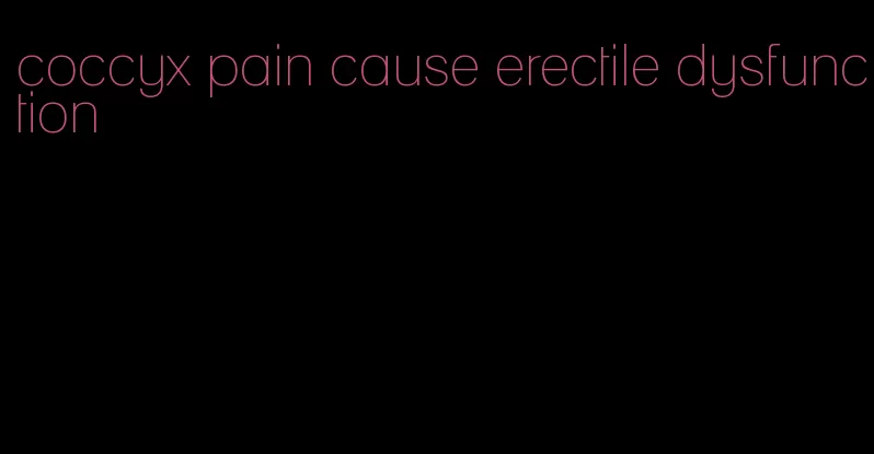 coccyx pain cause erectile dysfunction