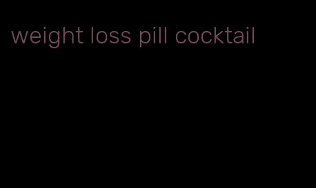 weight loss pill cocktail