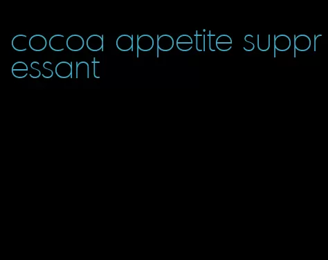 cocoa appetite suppressant