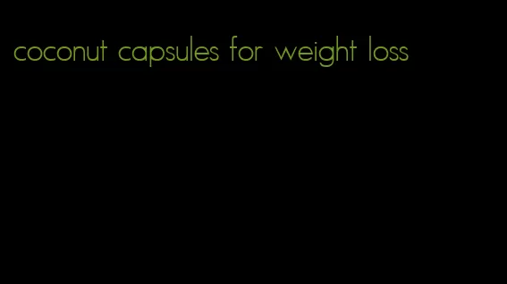 coconut capsules for weight loss