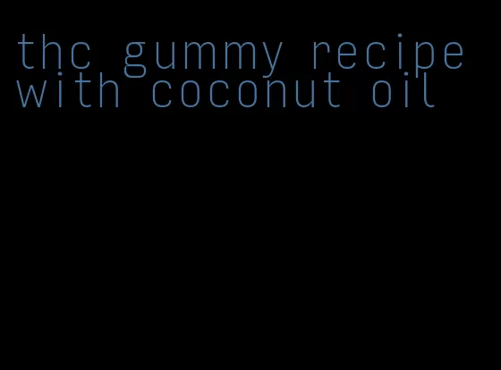 thc gummy recipe with coconut oil