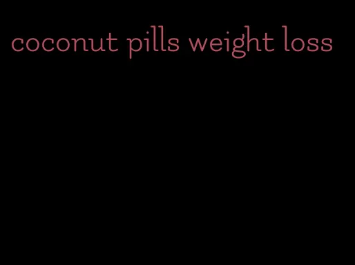 coconut pills weight loss