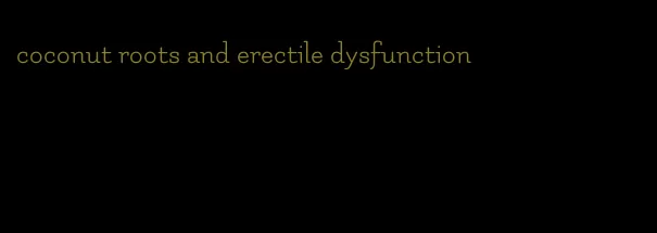 coconut roots and erectile dysfunction