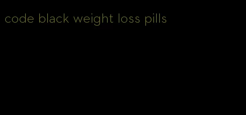 code black weight loss pills