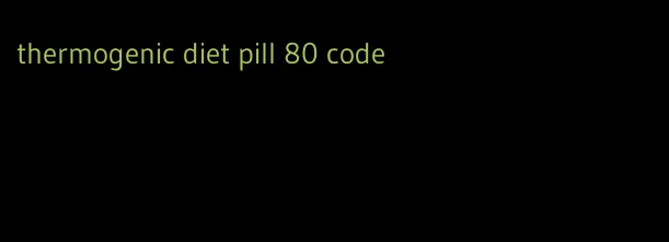 thermogenic diet pill 80 code