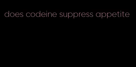 does codeine suppress appetite