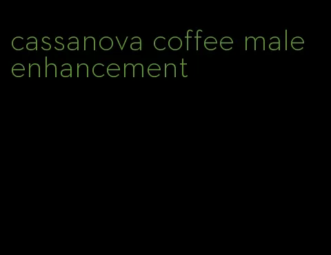 cassanova coffee male enhancement