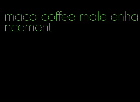 maca coffee male enhancement