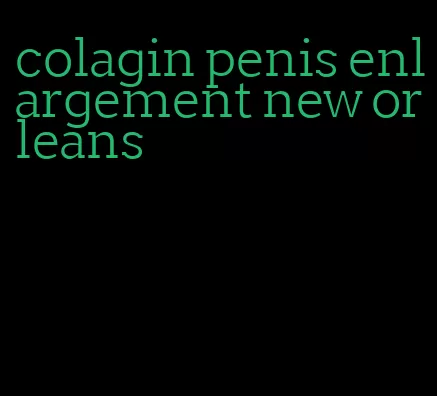 colagin penis enlargement new orleans