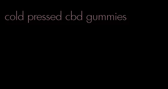 cold pressed cbd gummies