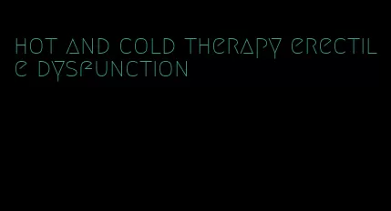 hot and cold therapy erectile dysfunction