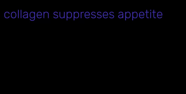 collagen suppresses appetite