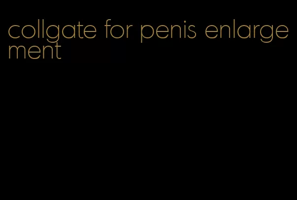 collgate for penis enlargement